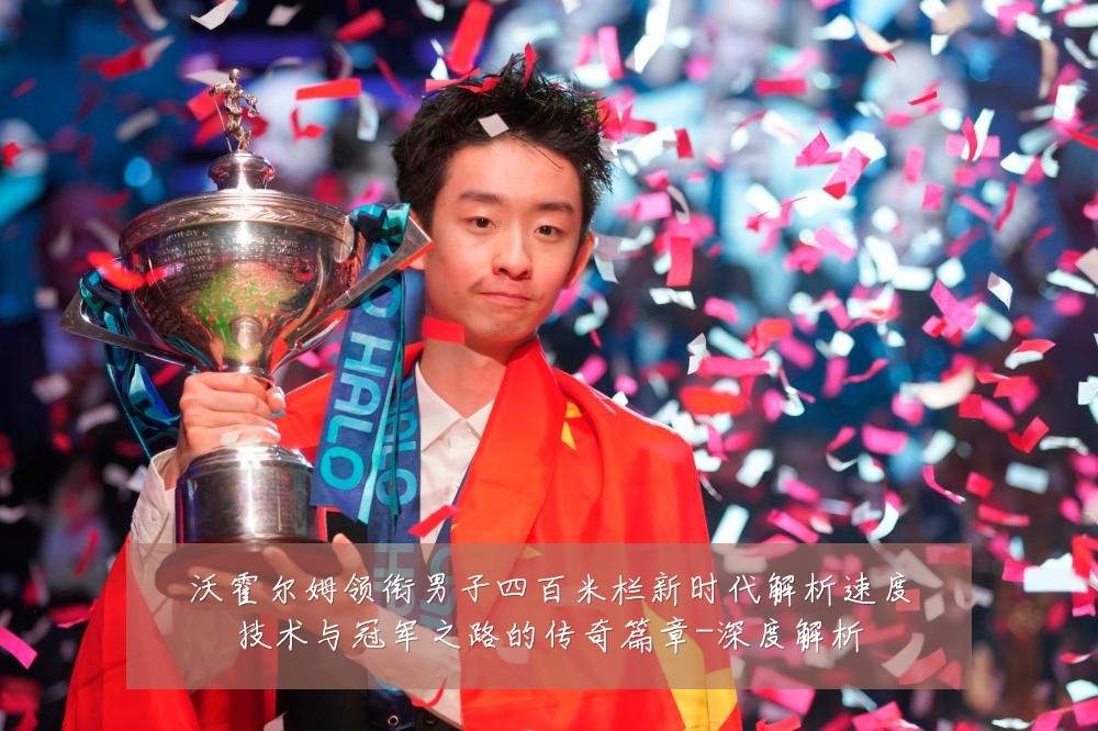 沃霍尔姆领衔男子四百米栏新时代解析速度技术与冠军之路的传奇篇章-深度解析