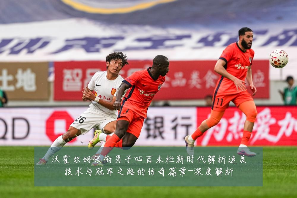 沃霍尔姆领衔男子四百米栏新时代解析速度技术与冠军之路的传奇篇章-深度解析