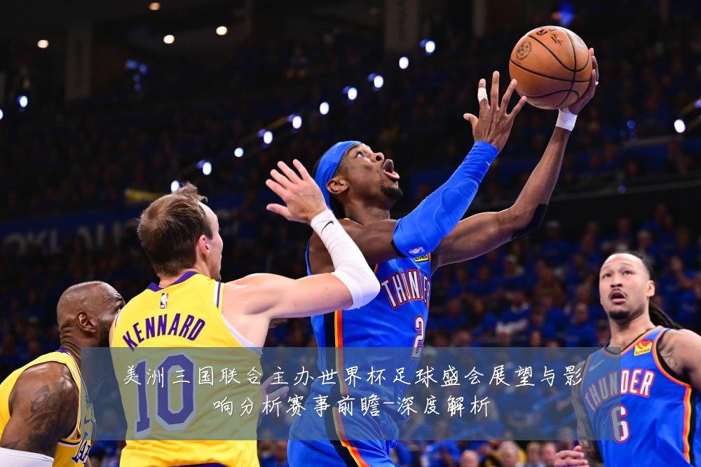 美洲三国联合主办世界杯足球盛会展望与影响分析赛事前瞻-深度解析