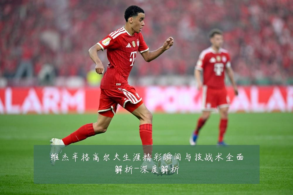 维杰辛格高尔夫生涯精彩瞬间与技战术全面解析-深度解析