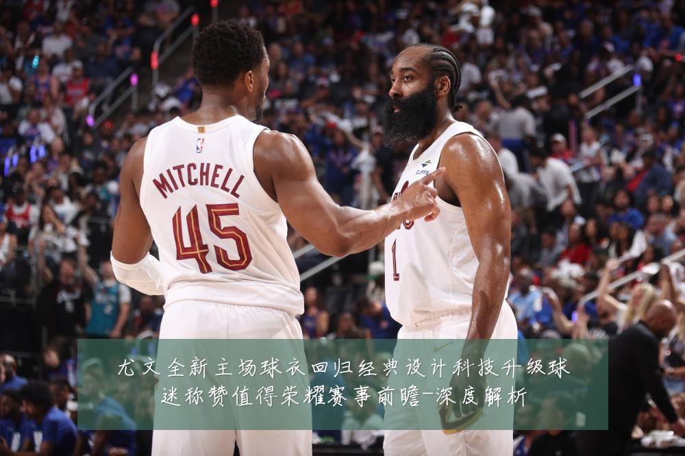 尤文全新主场球衣回归经典设计科技升级球迷称赞值得荣耀赛事前瞻-深度解析